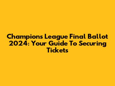 Champions League Final Ballot 2024: Your Guide To Securing Tickets