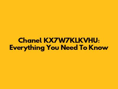 Chanel KX7W7KLKVHU: Everything You Need To Know