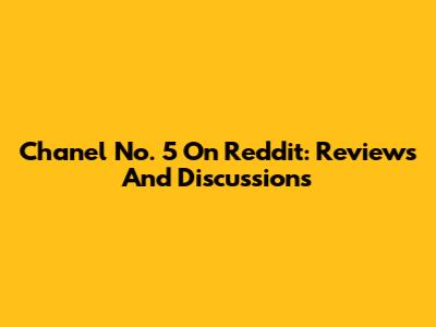 Chanel No. 5 On Reddit: Reviews And Discussions