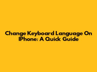 Change Keyboard Language On IPhone: A Quick Guide