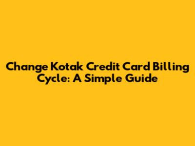 Change Kotak Credit Card Billing Cycle: A Simple Guide