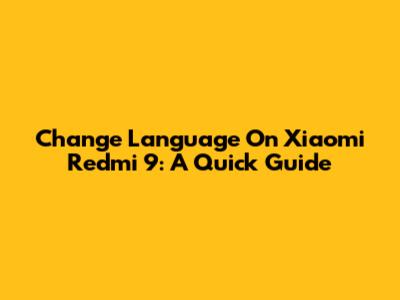 Change Language On Xiaomi Redmi 9: A Quick Guide