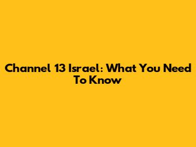 Channel 13 Israel: What You Need To Know