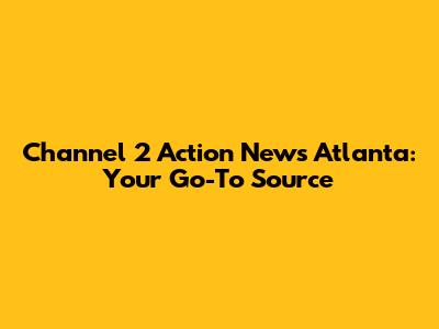 Channel 2 Action News Atlanta: Your Go-To Source