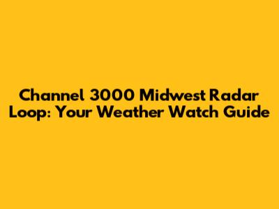Channel 3000 Midwest Radar Loop: Your Weather Watch Guide