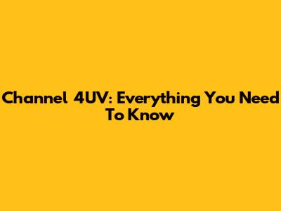 Channel 4UV: Everything You Need To Know