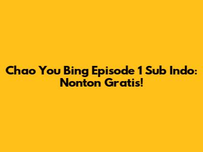 Chao You Bing Episode 1 Sub Indo: Nonton Gratis!