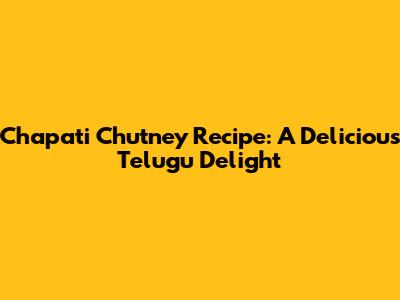 Chapati Chutney Recipe: A Delicious Telugu Delight
