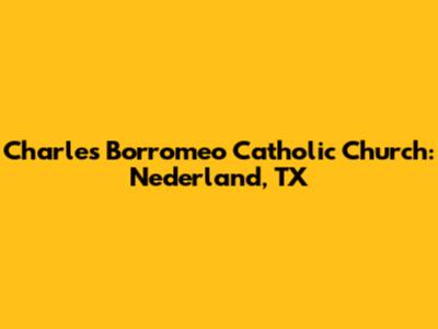 Charles Borromeo Catholic Church: Nederland, TX