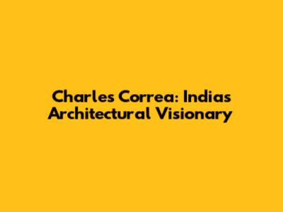Charles Correa: India's Architectural Visionary