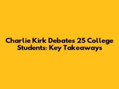 Charlie Kirk Debates 25 College Students: Key Takeaways