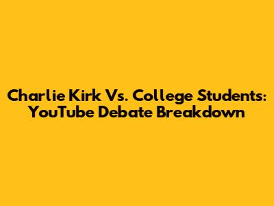 Charlie Kirk Vs. College Students: YouTube Debate Breakdown