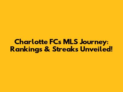 Charlotte FC's MLS Journey: Rankings & Streaks Unveiled!