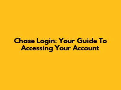 Chase Login: Your Guide To Accessing Your Account