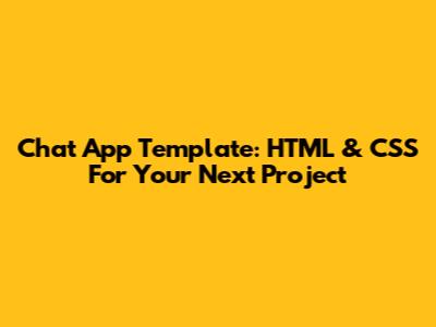 Chat App Template: HTML & CSS For Your Next Project