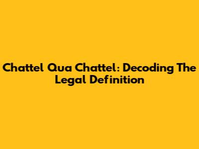 Chattel Qua Chattel: Decoding The Legal Definition
