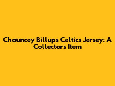 Chauncey Billups Celtics Jersey: A Collector's Item