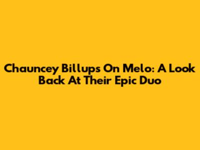 Chauncey Billups On Melo: A Look Back At Their Epic Duo