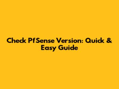 Check PfSense Version: Quick & Easy Guide