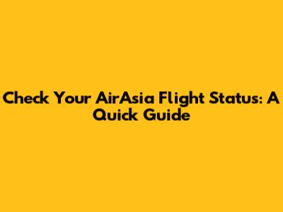 Check Your AirAsia Flight Status: A Quick Guide