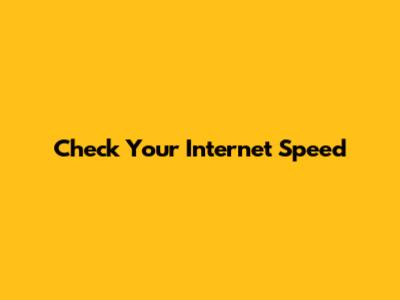 Check Your Internet Speed