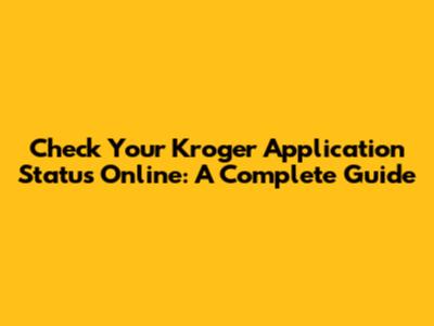 Check Your Kroger Application Status Online: A Complete Guide