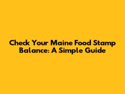 Check Your Maine Food Stamp Balance: A Simple Guide