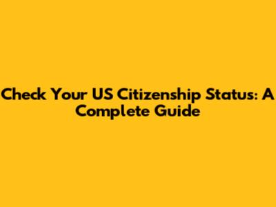 Check Your US Citizenship Status: A Complete Guide