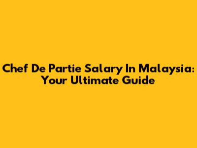 Chef De Partie Salary In Malaysia: Your Ultimate Guide