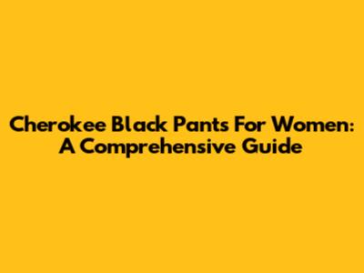 Cherokee Black Pants For Women: A Comprehensive Guide