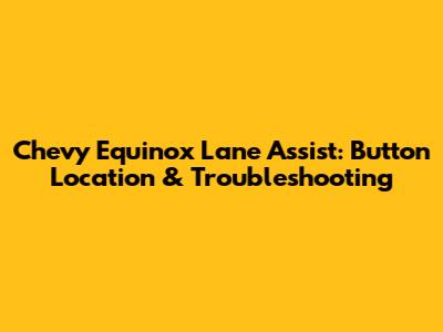 Chevy Equinox Lane Assist: Button Location & Troubleshooting