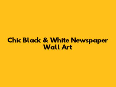 Chic Black & White Newspaper Wall Art