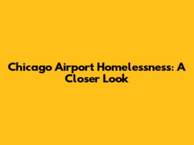 Chicago Airport Homelessness: A Closer Look