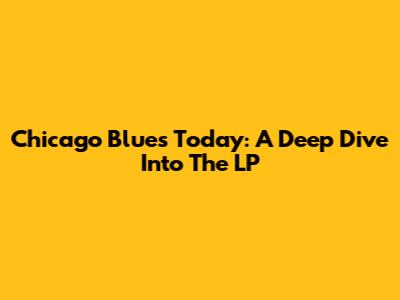 Chicago Blues Today: A Deep Dive Into The LP