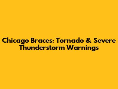 Chicago Braces: Tornado & Severe Thunderstorm Warnings