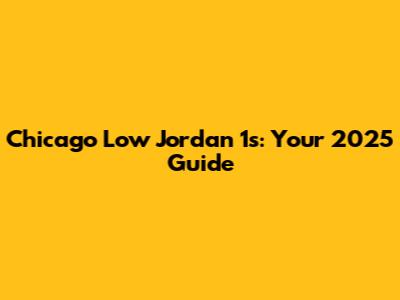 Chicago Low Jordan 1s: Your 2025 Guide