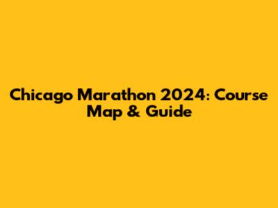 Chicago Marathon 2024: Course Map & Guide