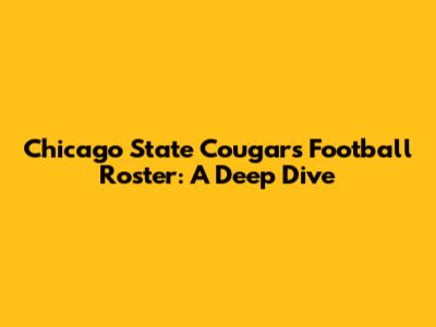 Chicago State Cougars Football Roster: A Deep Dive
