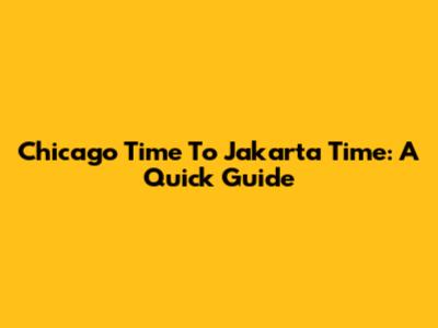 Chicago Time To Jakarta Time: A Quick Guide