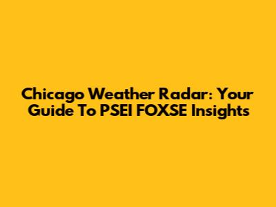 Chicago Weather Radar: Your Guide To PSEI FOXSE Insights