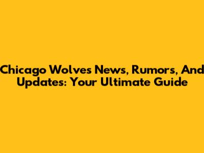 Chicago Wolves News, Rumors, And Updates: Your Ultimate Guide