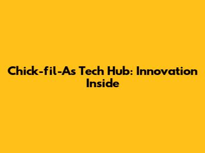 Chick-fil-A's Tech Hub: Innovation Inside