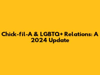Chick-fil-A & LGBTQ+ Relations: A 2024 Update