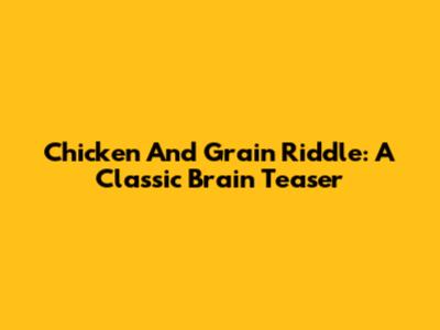 Chicken And Grain Riddle: A Classic Brain Teaser
