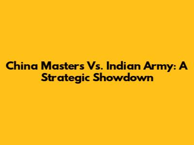 China Masters Vs. Indian Army: A Strategic Showdown