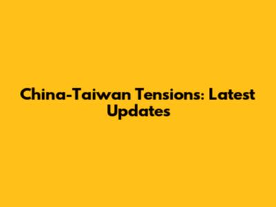 China-Taiwan Tensions: Latest Updates