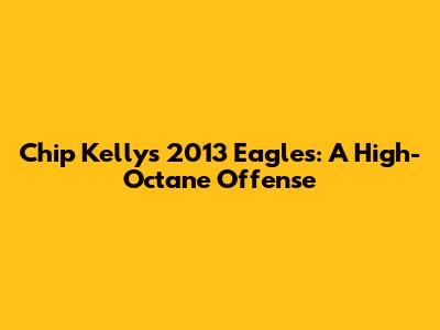 Chip Kelly's 2013 Eagles: A High-Octane Offense