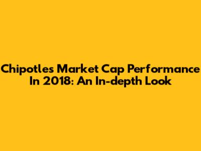 Chipotle's Market Cap Performance In 2018: An In-depth Look