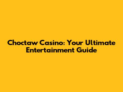 Choctaw Casino: Your Ultimate Entertainment Guide