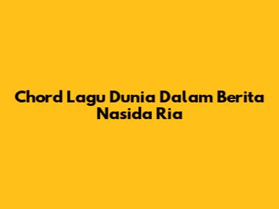Chord Lagu Dunia Dalam Berita Nasida Ria